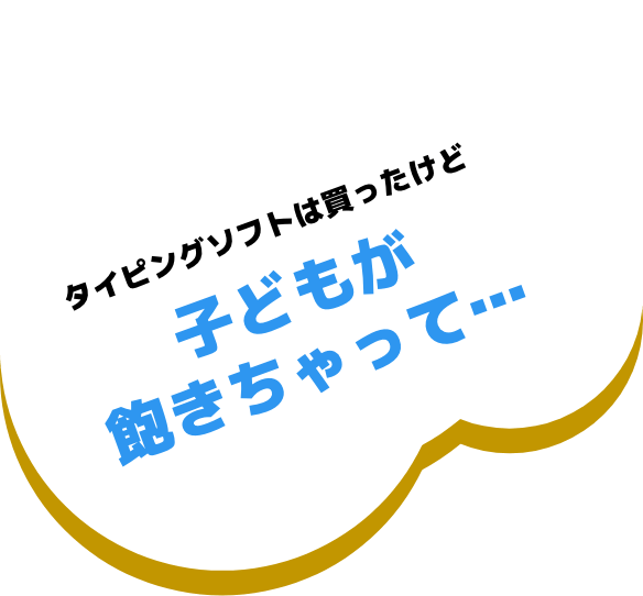 タイピングソフトは買ったけど子どもが飽きちゃって...